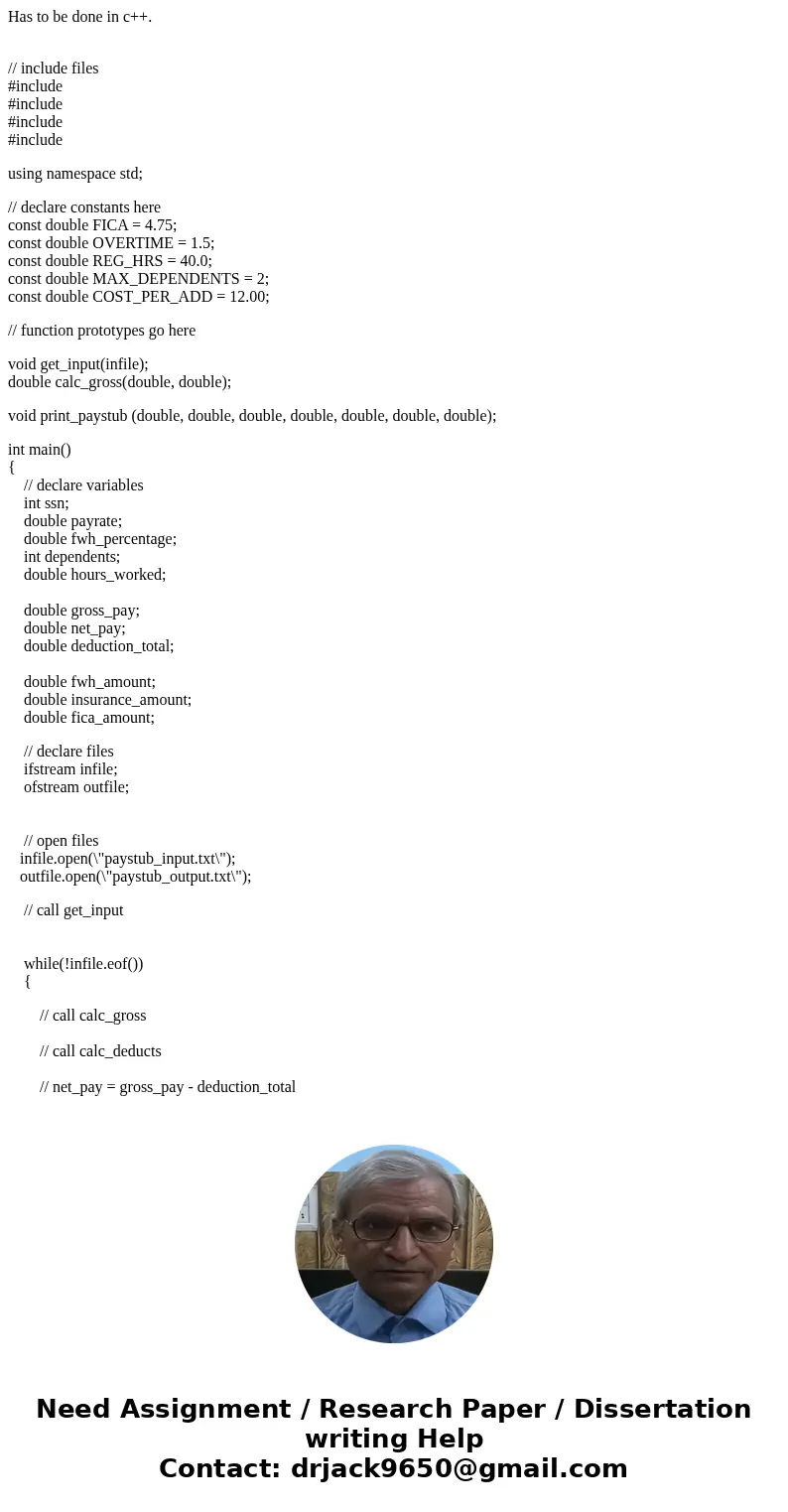 Has to be done in c++. // include files #include #include #include #include using namespace std; // declare constants here const double FICA = 4.75; const doubl