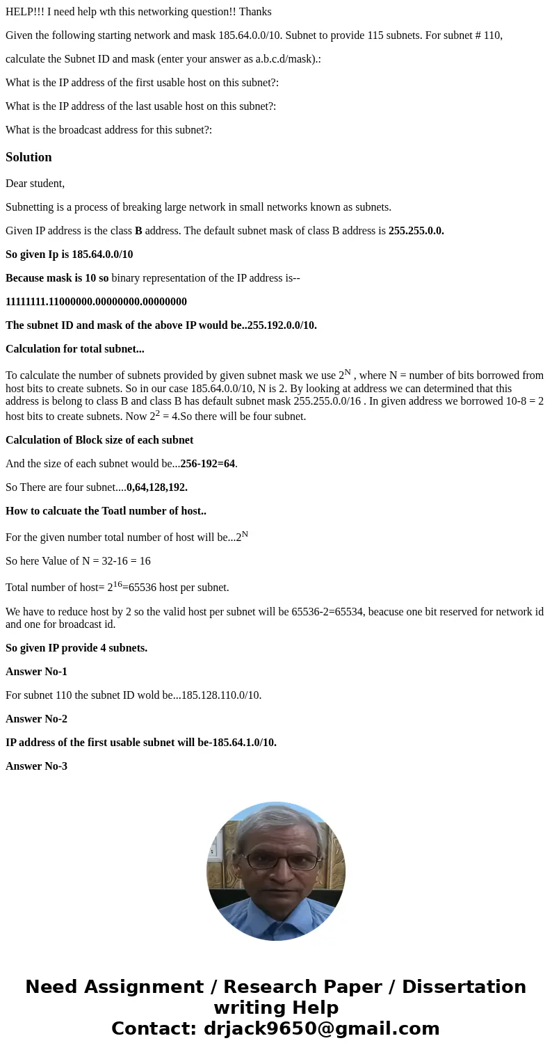 HELP!!! I need help wth this networking question!! Thanks Given the following starting network and mask 185.64.0.0/10. Subnet to provide 115 subnets. For subnet