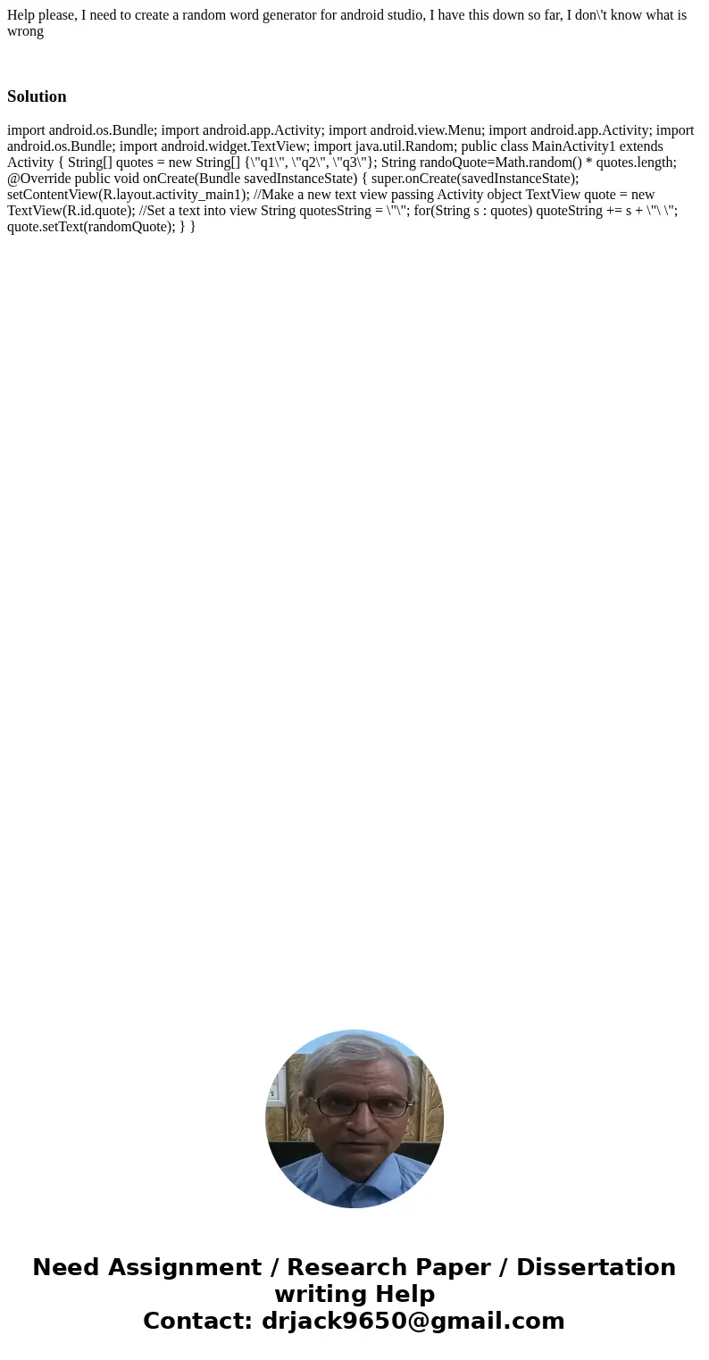 Help please, I need to create a random word generator for android studio, I have this down so far, I don\'t know what is wrong Solution import android.os.Bundle