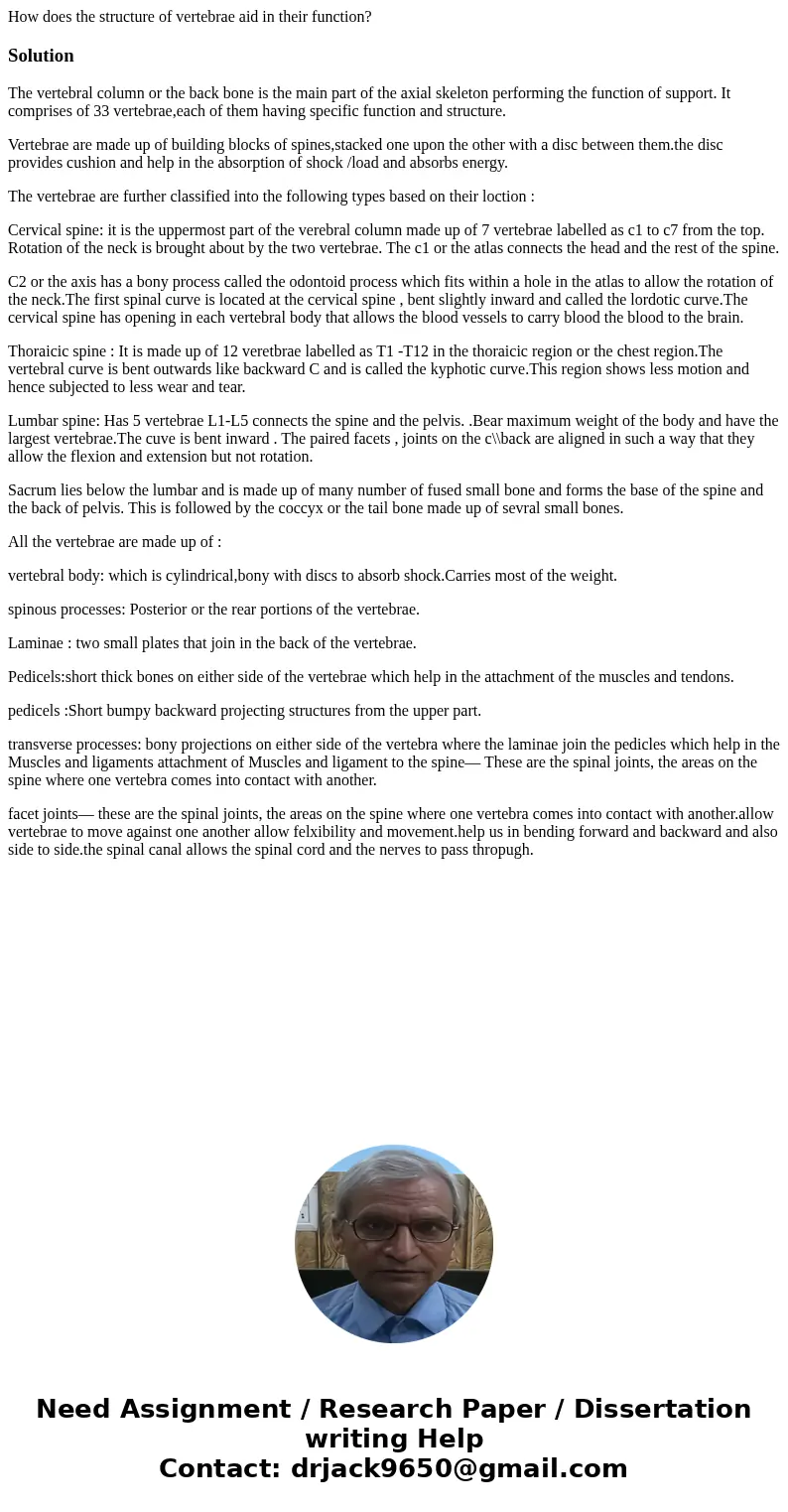 How does the structure of vertebrae aid in their function?SolutionThe vertebral column or the back bone is the main part of the axial skeleton performing the fu How does the structure of vertebrae aid in their function?SolutionThe vertebral column or the back bone is the main part of the axial skeleton performing the fu