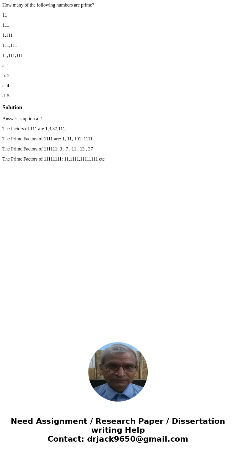 How many of the following numbers are prime? 11 111 1,111 111,111 11,111,111 a. 1 b. 2 c. 4 d. 5SolutionAnswer is option a. 1 The factors of 111 are 1,3,37,111, How many of the following numbers are prime? 11 111 1,111 111,111 11,111,111 a. 1 b. 2 c. 4 d. 5SolutionAnswer is option a. 1 The factors of 111 are 1,3,37,111,