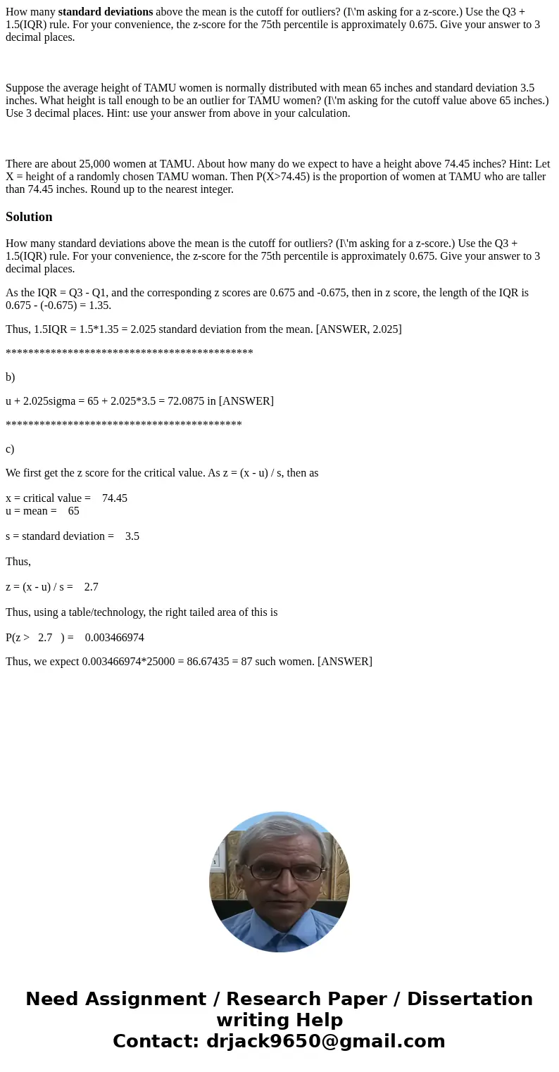 How many standard deviations above the mean is the cutoff for outliers? (I\'m asking for a z-score.) Use the Q3 + 1.5(IQR) rule. For your convenience, the z-sco How many standard deviations above the mean is the cutoff for outliers? (I\'m asking for a z-score.) Use the Q3 + 1.5(IQR) rule. For your convenience, the z-sco