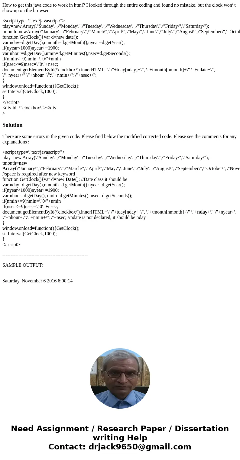 How to get this java code to work in html? I looked through the entire coding and found no mistake, but the clock won\'t show up on the browser. <script type