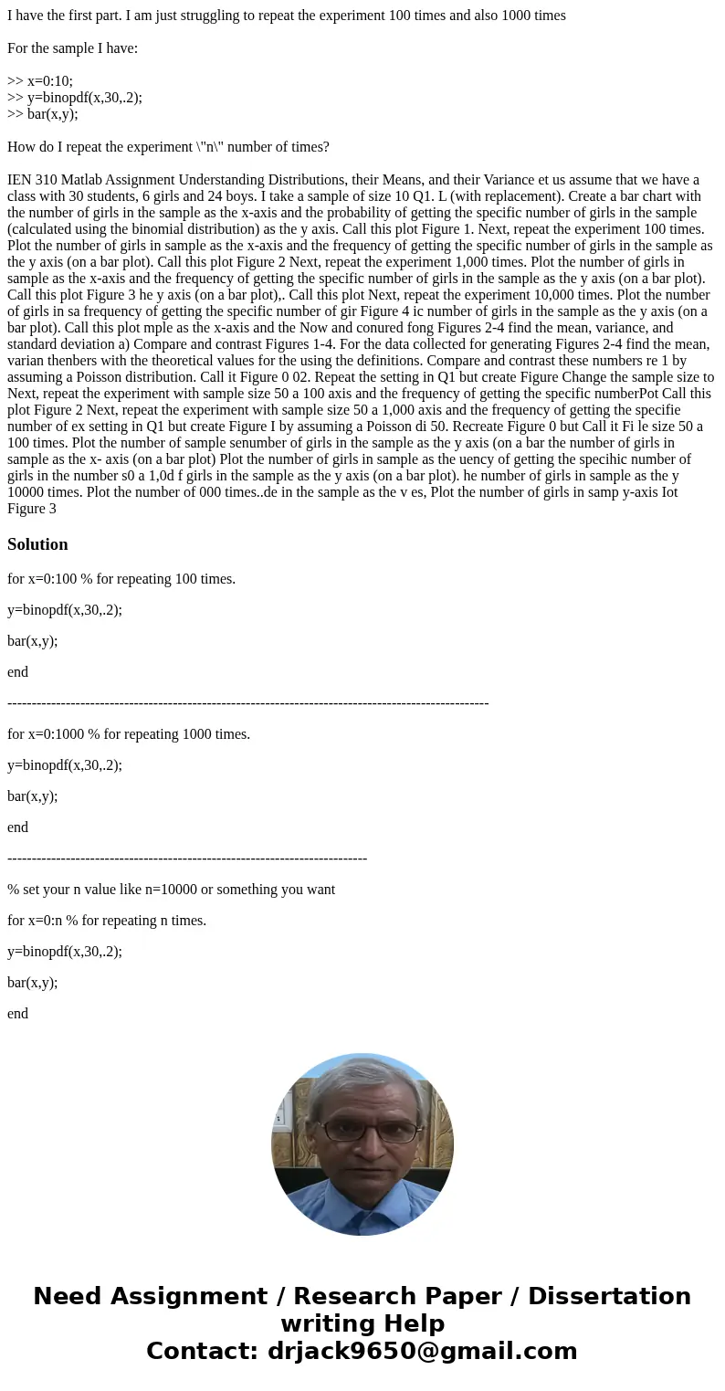 I have the first part. I am just struggling to repeat the experiment 100 times and also 1000 times For the sample I have: >> x=0:10; >> y=binopdf(x,