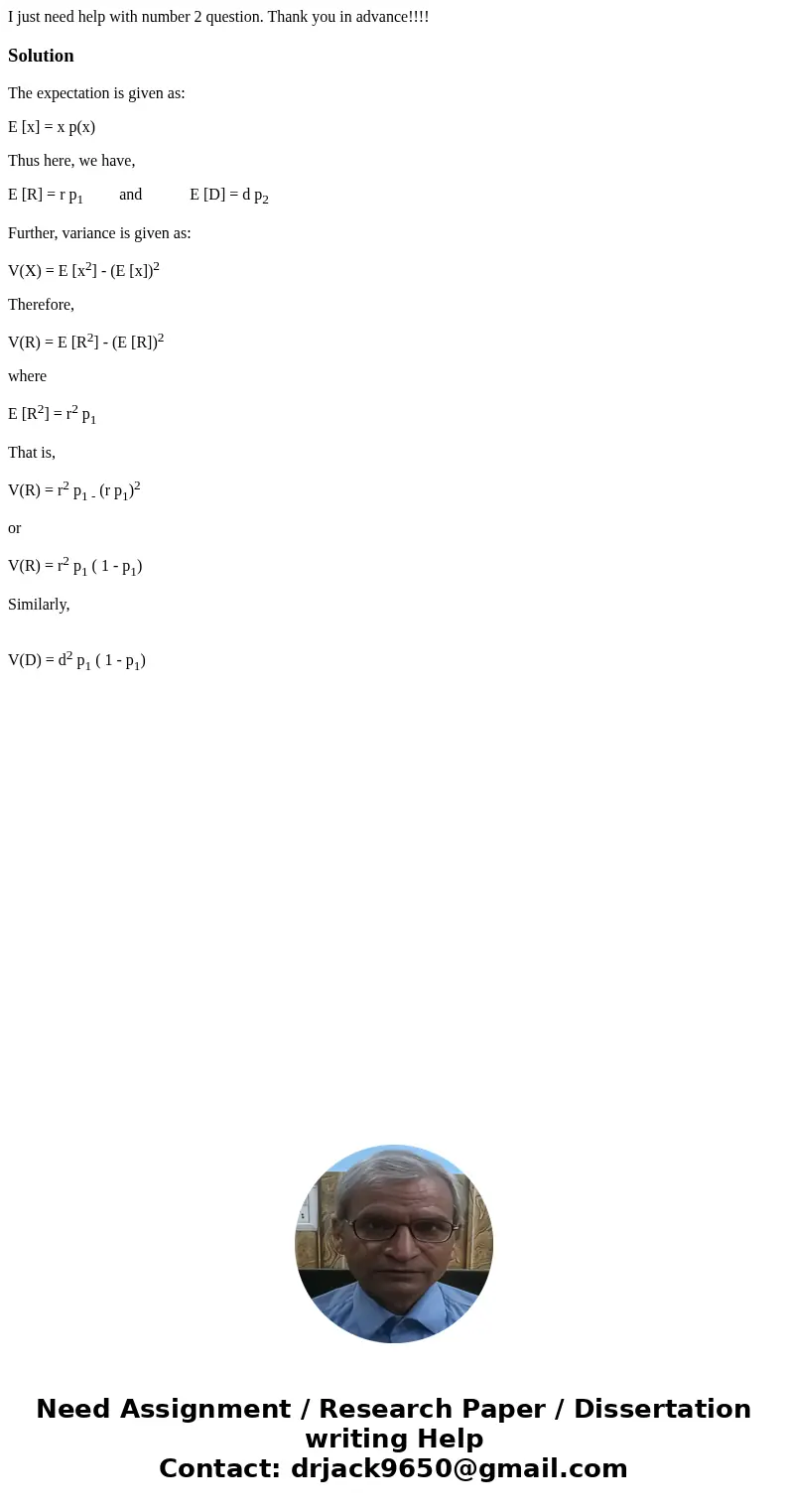 I just need help with number 2 question. Thank you in advance!!!!SolutionThe expectation is given as: E [x] = x p(x) Thus here, we have, E [R] = r p1 and E [D] 