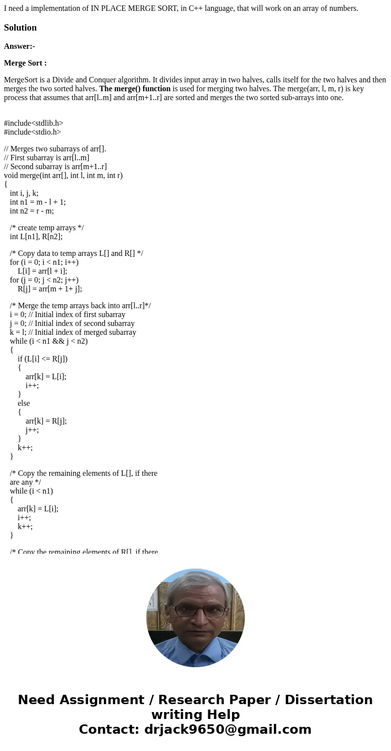 I need a implementation of IN PLACE MERGE SORT, in C++ language, that will work on an array of numbers.SolutionAnswer:- Merge Sort : MergeSort is a Divide and C