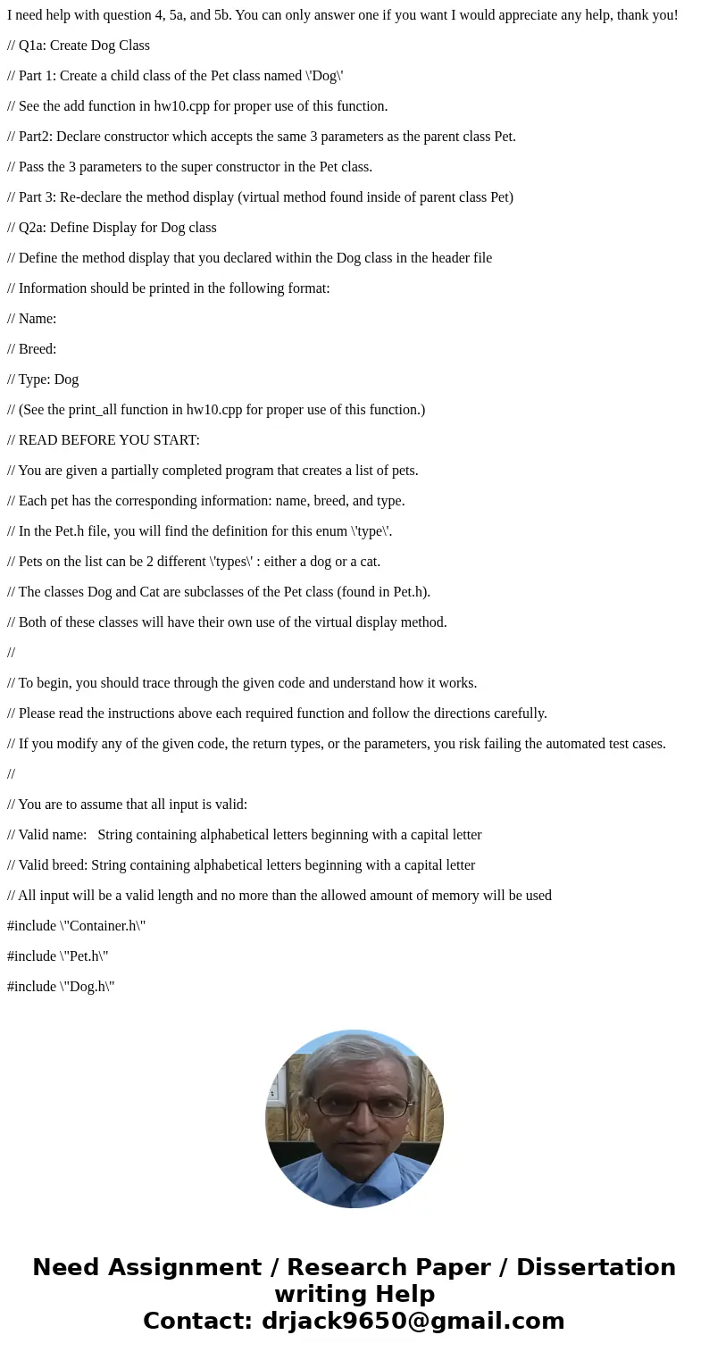 I need help with question 4, 5a, and 5b. You can only answer one if you want I would appreciate any help, thank you! // Q1a: Create Dog Class // Part 1: Create 