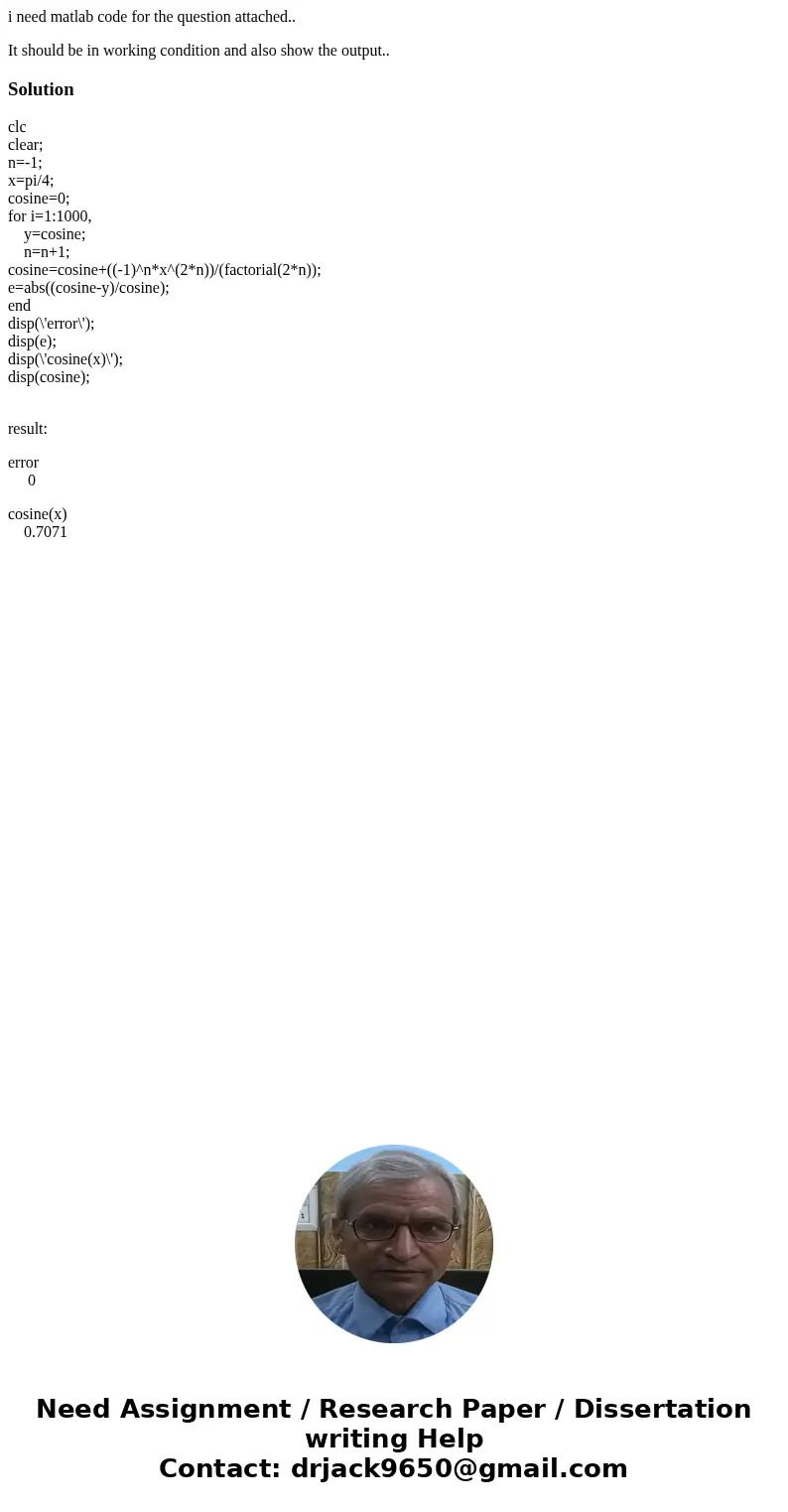 i need matlab code for the question attached.. It should be in working condition and also show the output..Solutionclc clear; n=-1; x=pi/4; cosine=0; for i=1:10