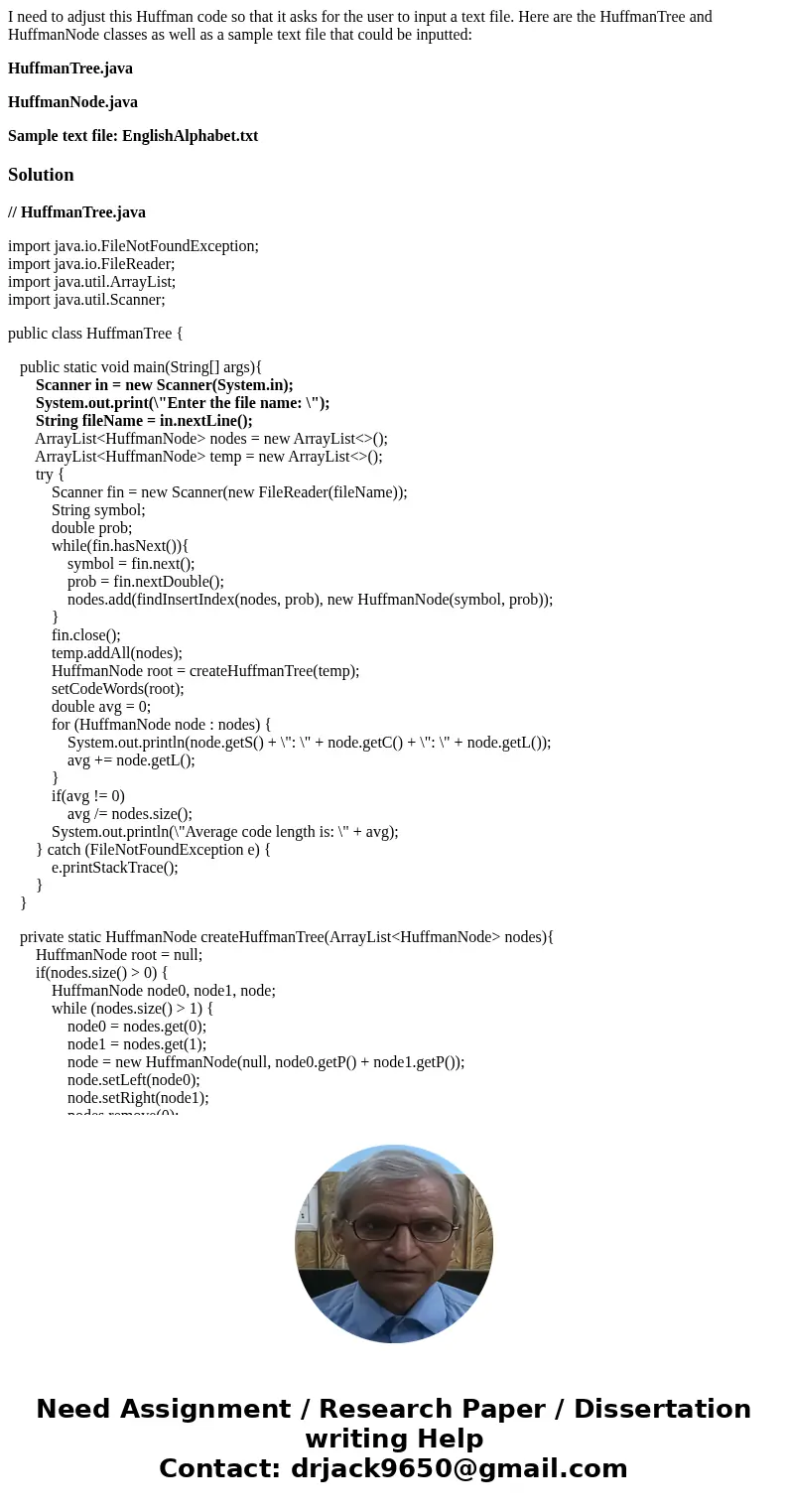 I need to adjust this Huffman code so that it asks for the user to input a text file. Here are the HuffmanTree and HuffmanNode classes as well as a sample text  I need to adjust this Huffman code so that it asks for the user to input a text file. Here are the HuffmanTree and HuffmanNode classes as well as a sample text