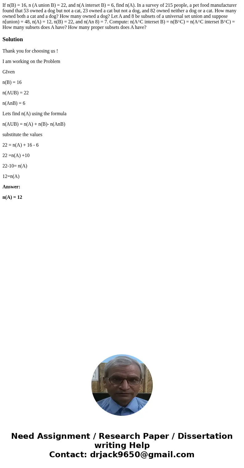 If n(B) = 16, n (A union B) = 22, and n(A interset B) = 6, find n(A). In a survey of 215 people, a pet food manufacturer found that 53 owned a dog but not a ca  If n(B) = 16, n (A union B) = 22, and n(A interset B) = 6, find n(A). In a survey of 215 people, a pet food manufacturer found that 53 owned a dog but not a ca