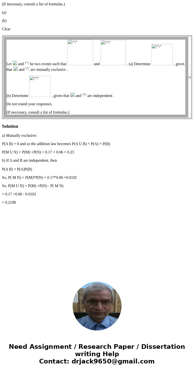 (If necessary, consult a list of formulas.) (a) (b) Clear Let and be two events such that and . (a) Determine , given that and are mutually exclusive . (b) Dete (If necessary, consult a list of formulas.) (a) (b) Clear Let and be two events such that and . (a) Determine , given that and are mutually exclusive . (b) Dete