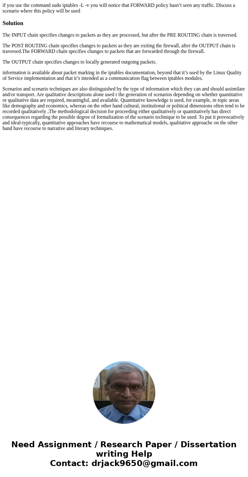 if you use the command sudo iptables -L -v you will notice that FORWARD policy hasn’t seen any traffic. Discuss a scenario where this policy will be usedSolutio