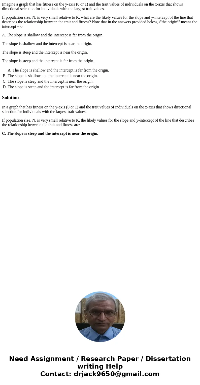 Imagine a graph that has fitness on the y-axis (0 or 1) and the trait values of individuals on the x-axis that shows directional selection for individuals with  Imagine a graph that has fitness on the y-axis (0 or 1) and the trait values of individuals on the x-axis that shows directional selection for individuals with