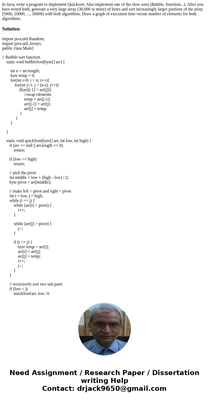 In Java, write a program to implement Quicksort. Also implement one of the slow sorts (Bubble, Insertion...). After you have tested both, generate a very large 