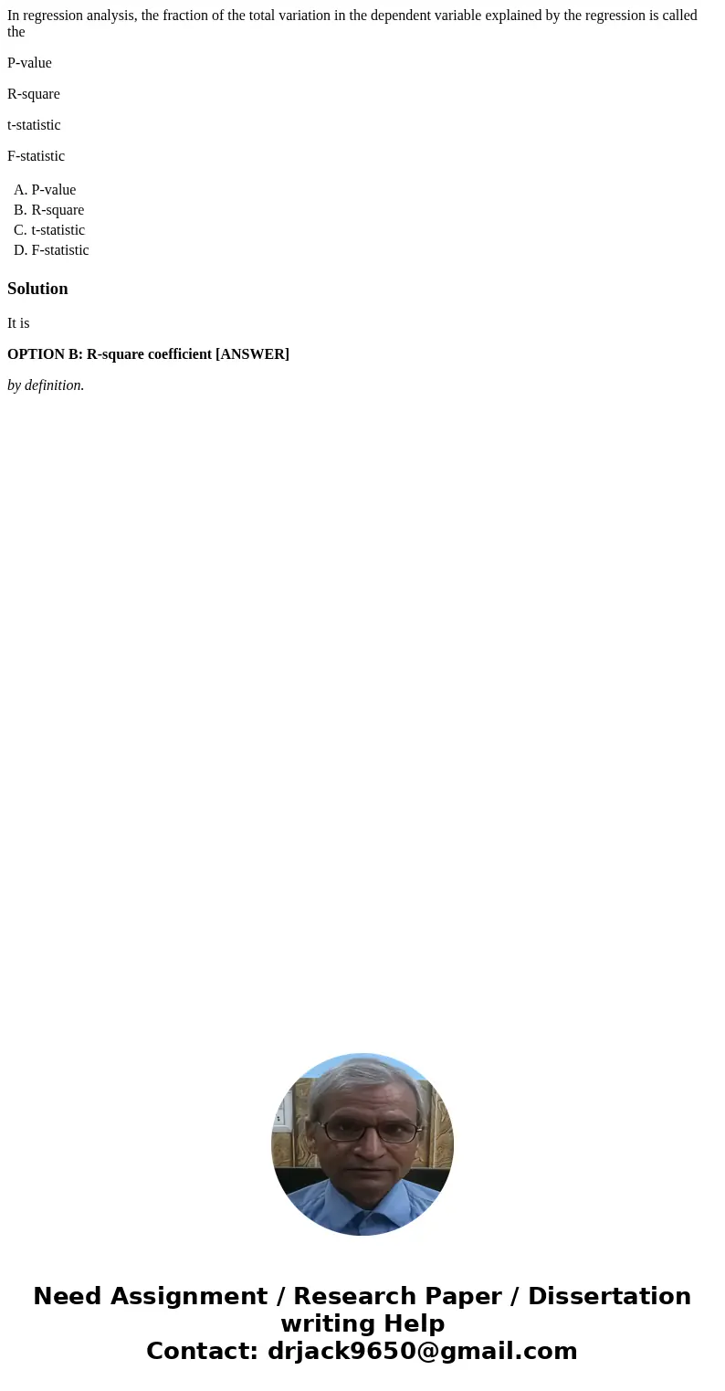 In regression analysis, the fraction of the total variation in the dependent variable explained by the regression is called the P-value R-square t-statistic F-s In regression analysis, the fraction of the total variation in the dependent variable explained by the regression is called the P-value R-square t-statistic F-s