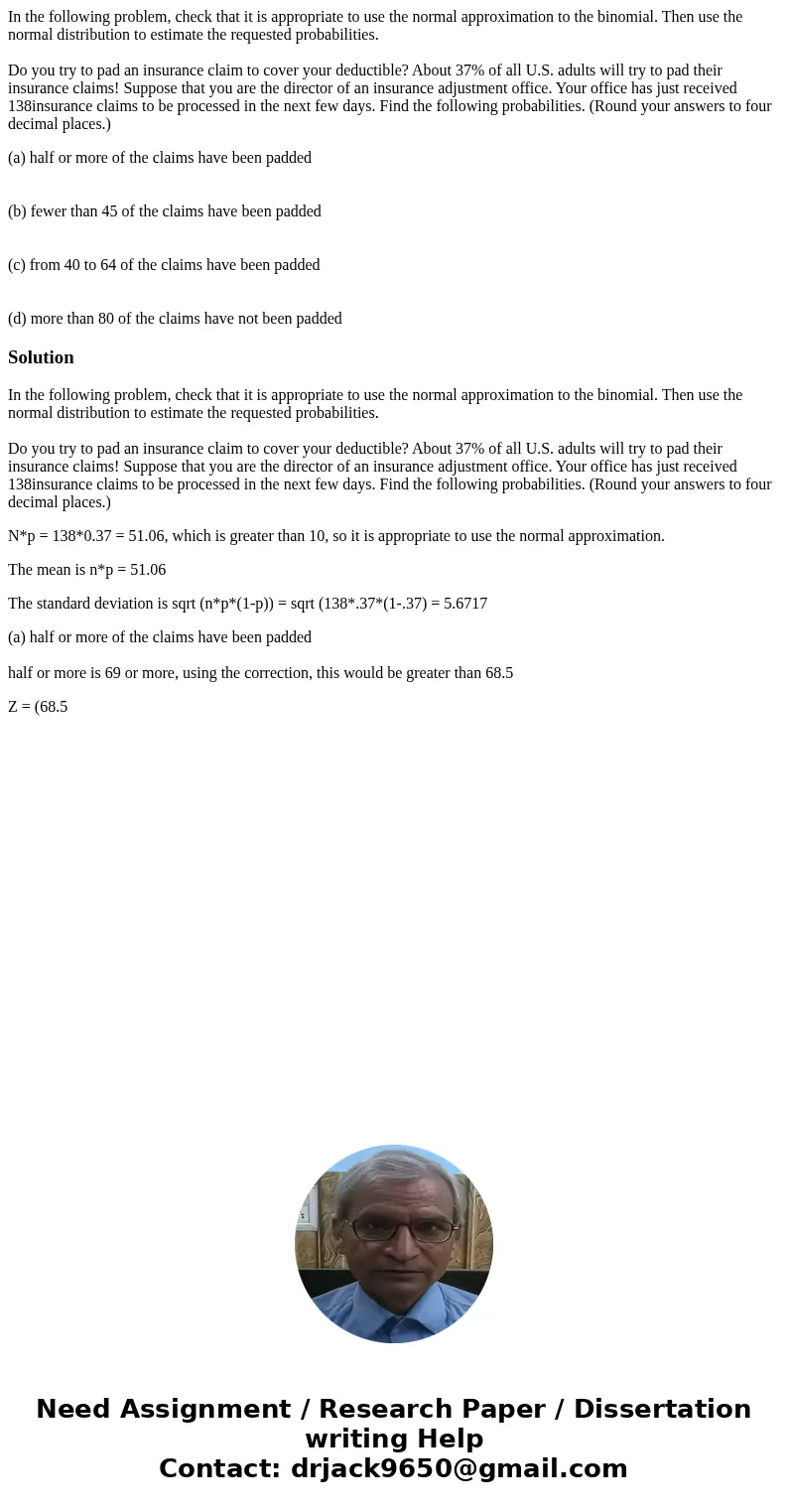 In the following problem, check that it is appropriate to use the normal approximation to the binomial. Then use the normal distribution to estimate the request In the following problem, check that it is appropriate to use the normal approximation to the binomial. Then use the normal distribution to estimate the request
