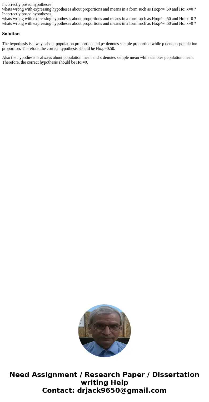  Incorrectly posed hypotheses whats wrong with expressing hypotheses about proportions and means in a form such as Ho:p^= .50 and Ho: x=0 ? Incorrectly posed hy