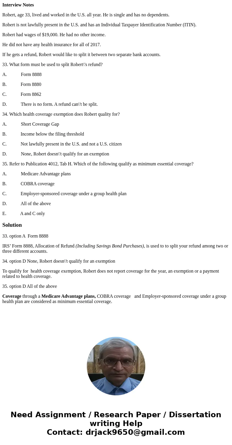 Interview Notes Robert, age 33, lived and worked in the U.S. all year. He is single and has no dependents. Robert is not lawfully present in the U.S. and has an