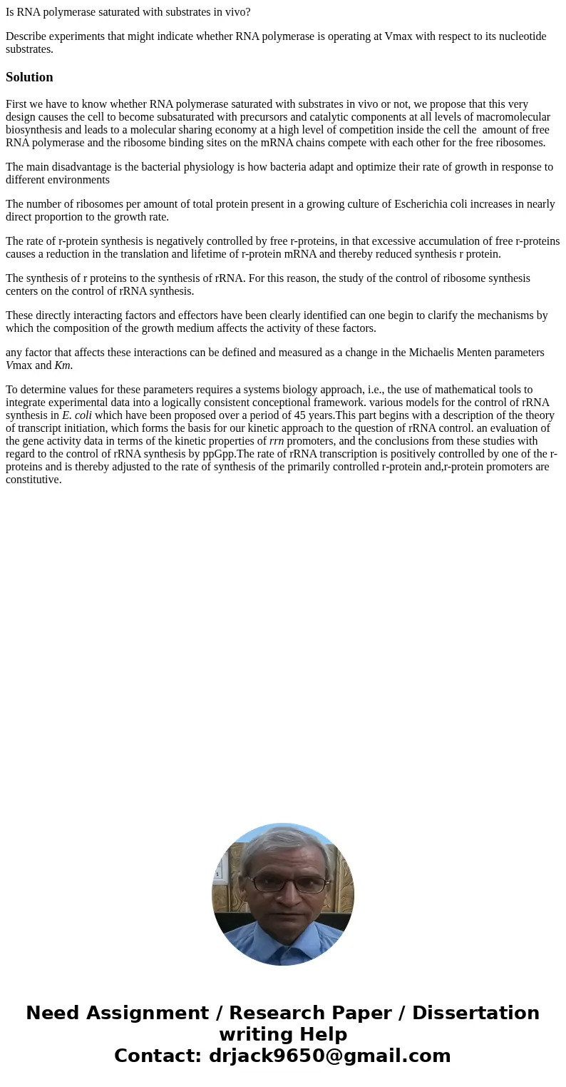 Is RNA polymerase saturated with substrates in vivo? Describe experiments that might indicate whether RNA polymerase is operating at Vmax with respect to its nu Is RNA polymerase saturated with substrates in vivo? Describe experiments that might indicate whether RNA polymerase is operating at Vmax with respect to its nu