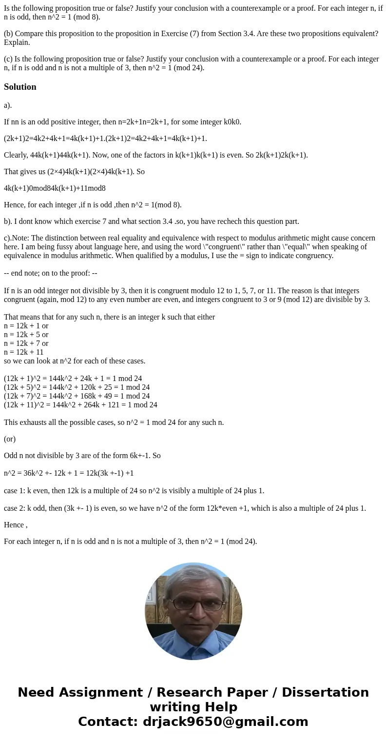 Is the following proposition true or false? Justify your conclusion with a counterexample or a proof. For each integer n, if n is odd, then n^2 = 1 (mod 8). (b)