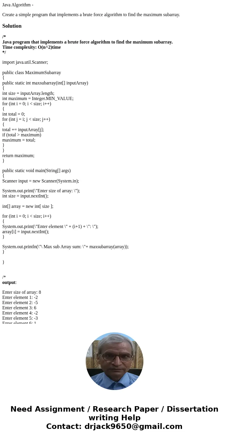 Java Algorithm - Create a simple program that implements a brute force algorithm to find the maximum subarray.Solution/* Java program that implements a brute fo