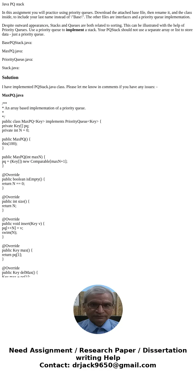 Java PQ stack In this assignment you will practice using priority queues. Download the attached base file, then rename it, and the class inside, to include your