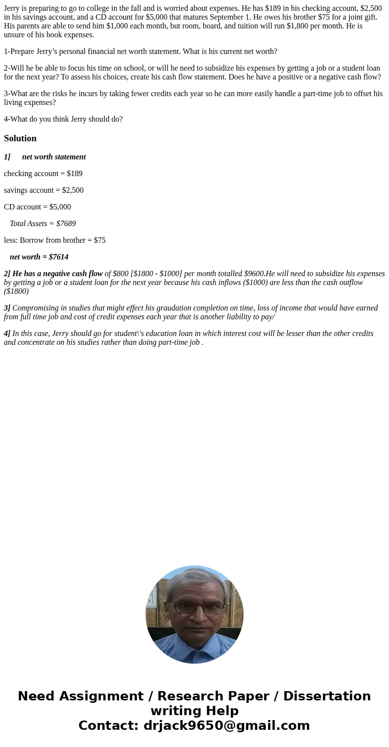Jerry is preparing to go to college in the fall and is worried about expenses. He has $189 in his checking account, $2,500 in his savings account, and a CD acco Jerry is preparing to go to college in the fall and is worried about expenses. He has $189 in his checking account, $2,500 in his savings account, and a CD acco