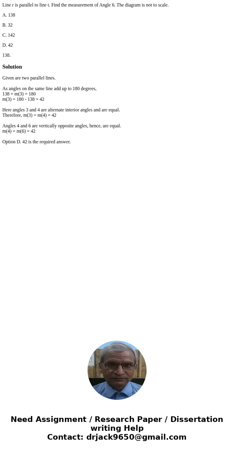 Line r is parallel to line t. Find the measurement of Angle 6. The diagram is not to scale. A. 138 B. 32 C. 142 D. 42 138. SolutionGiven are two parallel lines. Line r is parallel to line t. Find the measurement of Angle 6. The diagram is not to scale. A. 138 B. 32 C. 142 D. 42 138. SolutionGiven are two parallel lines.