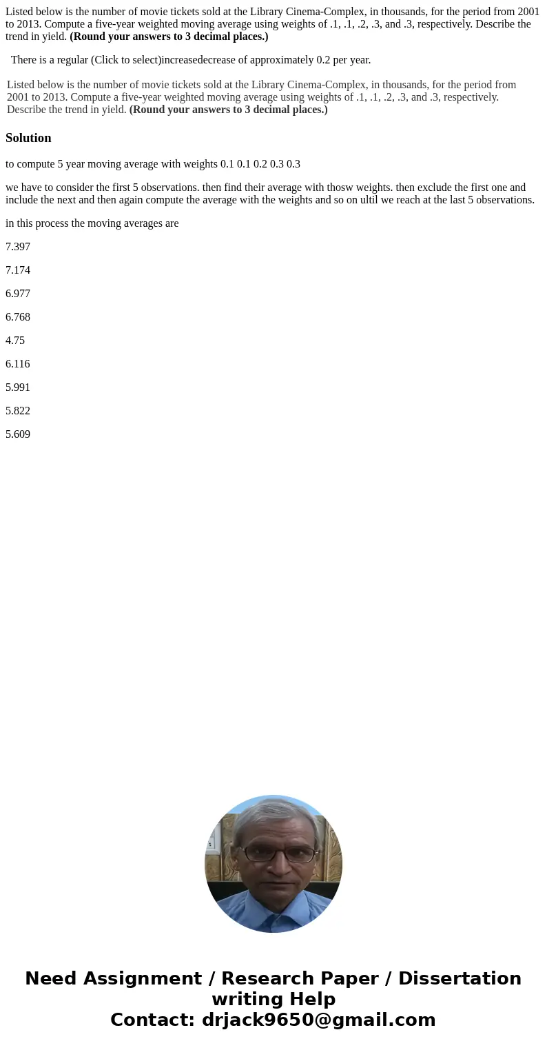 Listed below is the number of movie tickets sold at the Library Cinema-Complex, in thousands, for the period from 2001 to 2013. Compute a five-year weighted mo  Listed below is the number of movie tickets sold at the Library Cinema-Complex, in thousands, for the period from 2001 to 2013. Compute a five-year weighted mo