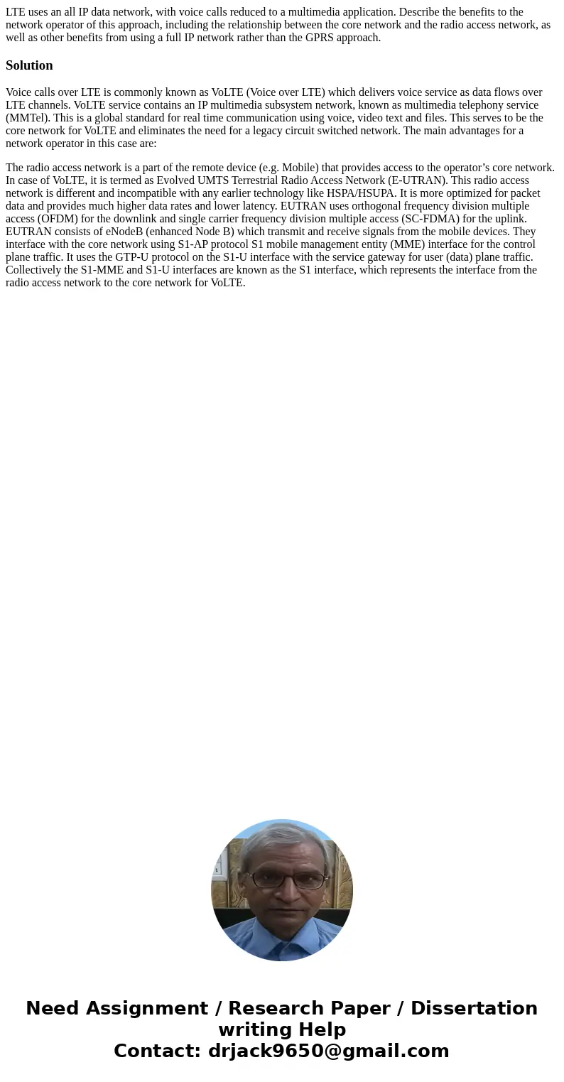LTE uses an all IP data network, with voice calls reduced to a multimedia application. Describe the benefits to the network operator of this approach, includin  LTE uses an all IP data network, with voice calls reduced to a multimedia application. Describe the benefits to the network operator of this approach, includin