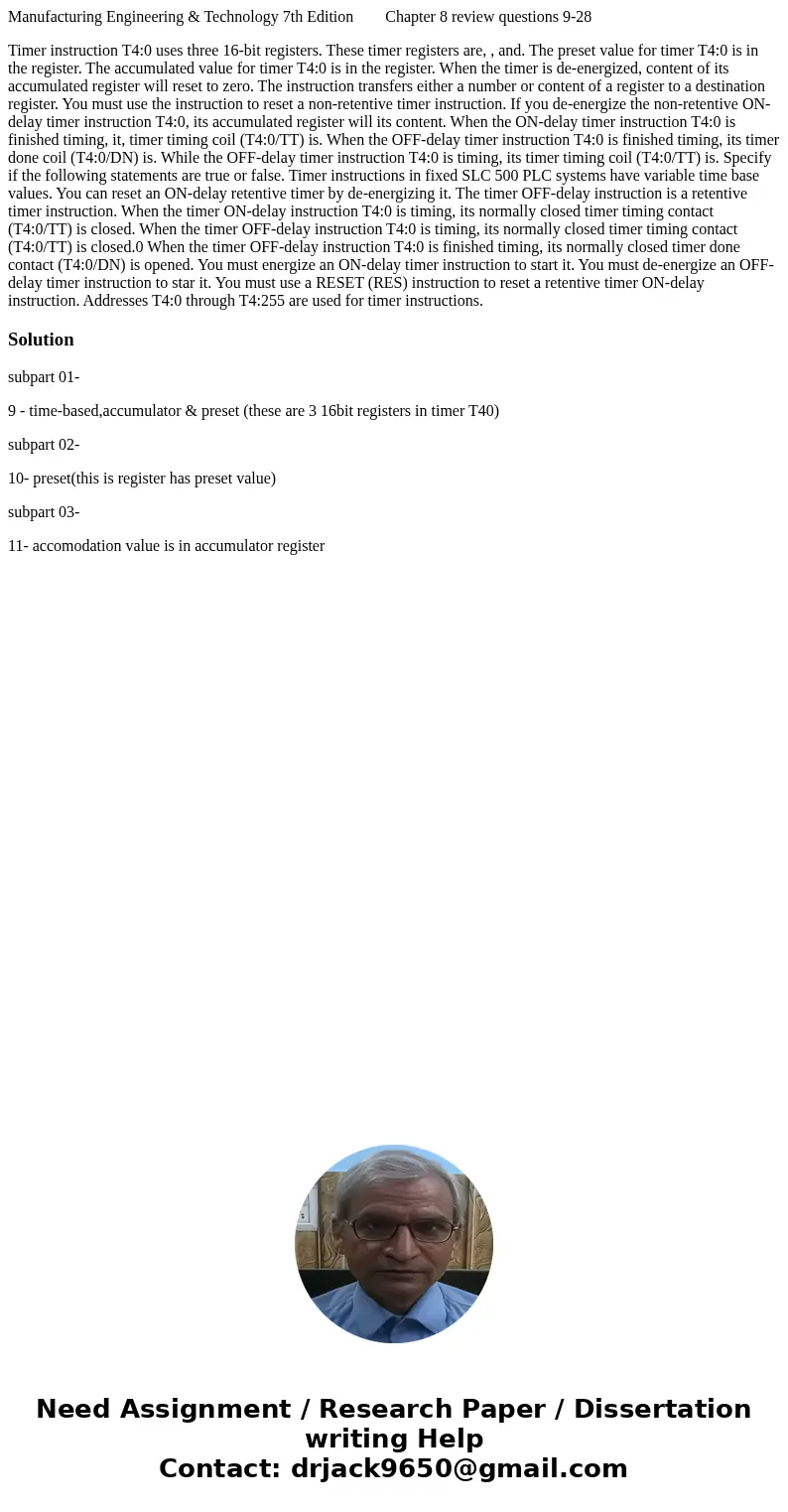 Manufacturing Engineering & Technology 7th Edition Chapter 8 review questions 9-28 Timer instruction T4:0 uses three 16-bit registers. These timer registers Manufacturing Engineering & Technology 7th Edition Chapter 8 review questions 9-28 Timer instruction T4:0 uses three 16-bit registers. These timer registers