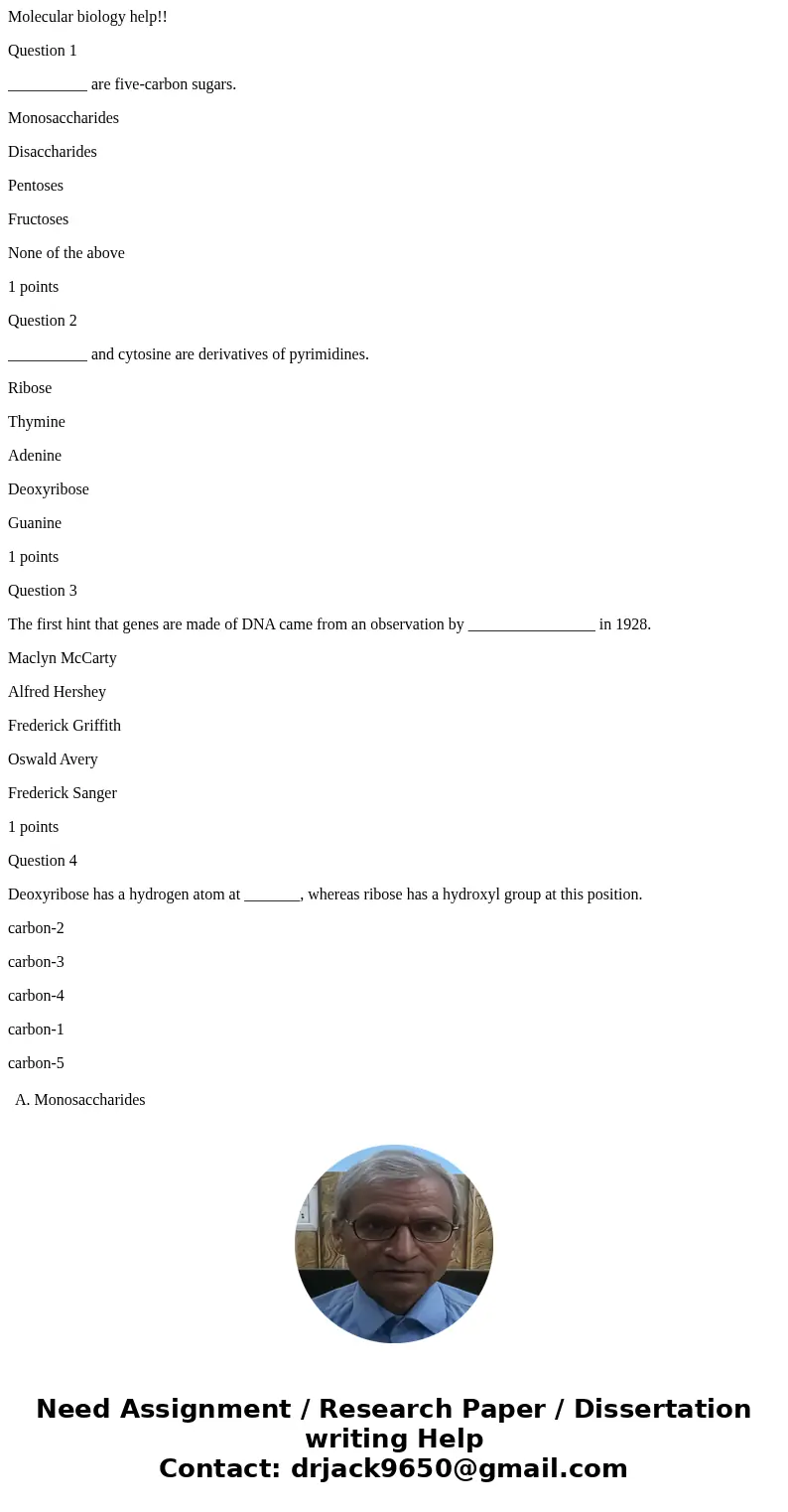 Molecular biology help!! Question 1 __________ are five-carbon sugars. Monosaccharides Disaccharides Pentoses Fructoses None of the above 1 points Question 2 __ Molecular biology help!! Question 1 __________ are five-carbon sugars. Monosaccharides Disaccharides Pentoses Fructoses None of the above 1 points Question 2 __