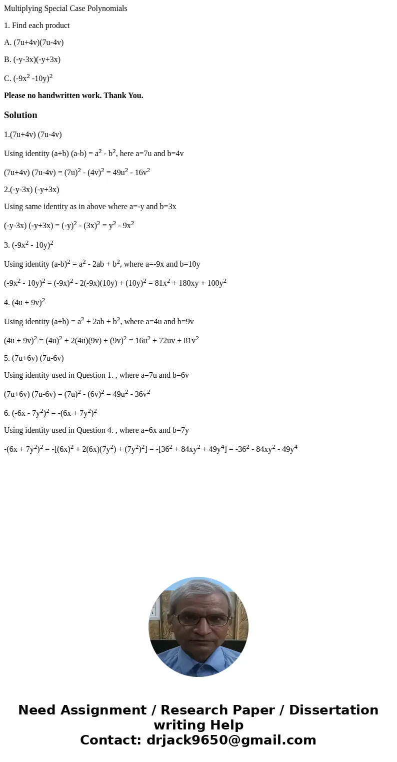 Multiplying Special Case Polynomials 1. Find each product A. (7u+4v)(7u-4v) B. (-y-3x)(-y+3x) C. (-9x2 -10y)2 Please no handwritten work. Thank You.Solution1.(7 Multiplying Special Case Polynomials 1. Find each product A. (7u+4v)(7u-4v) B. (-y-3x)(-y+3x) C. (-9x2 -10y)2 Please no handwritten work. Thank You.Solution1.(7