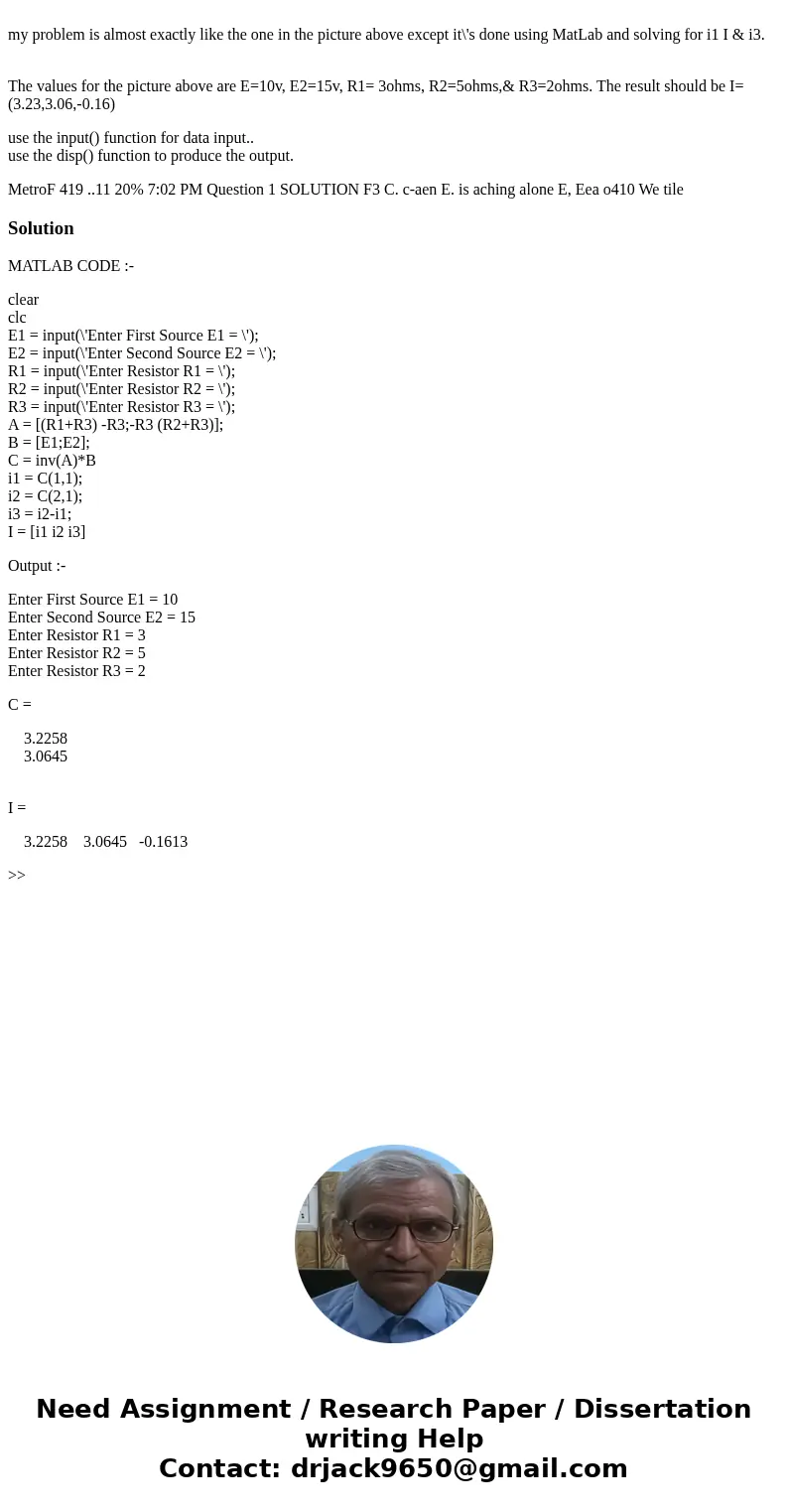  my problem is almost exactly like the one in the picture above except it\'s done using MatLab and solving for i1 I & i3. The values for the picture above a