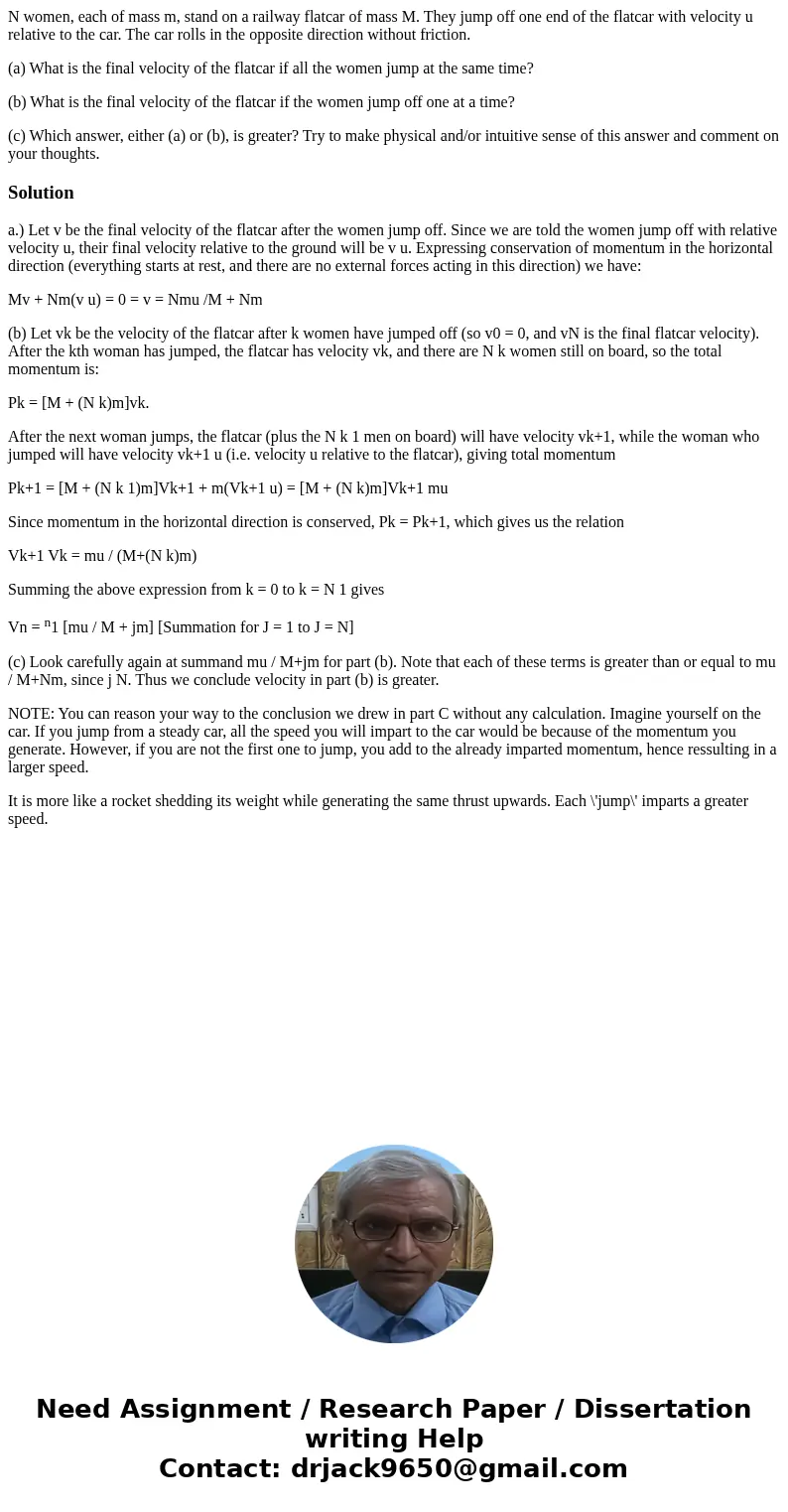 N women, each of mass m, stand on a railway flatcar of mass M. They jump off one end of the flatcar with velocity u relative to the car. The car rolls in the op N women, each of mass m, stand on a railway flatcar of mass M. They jump off one end of the flatcar with velocity u relative to the car. The car rolls in the op