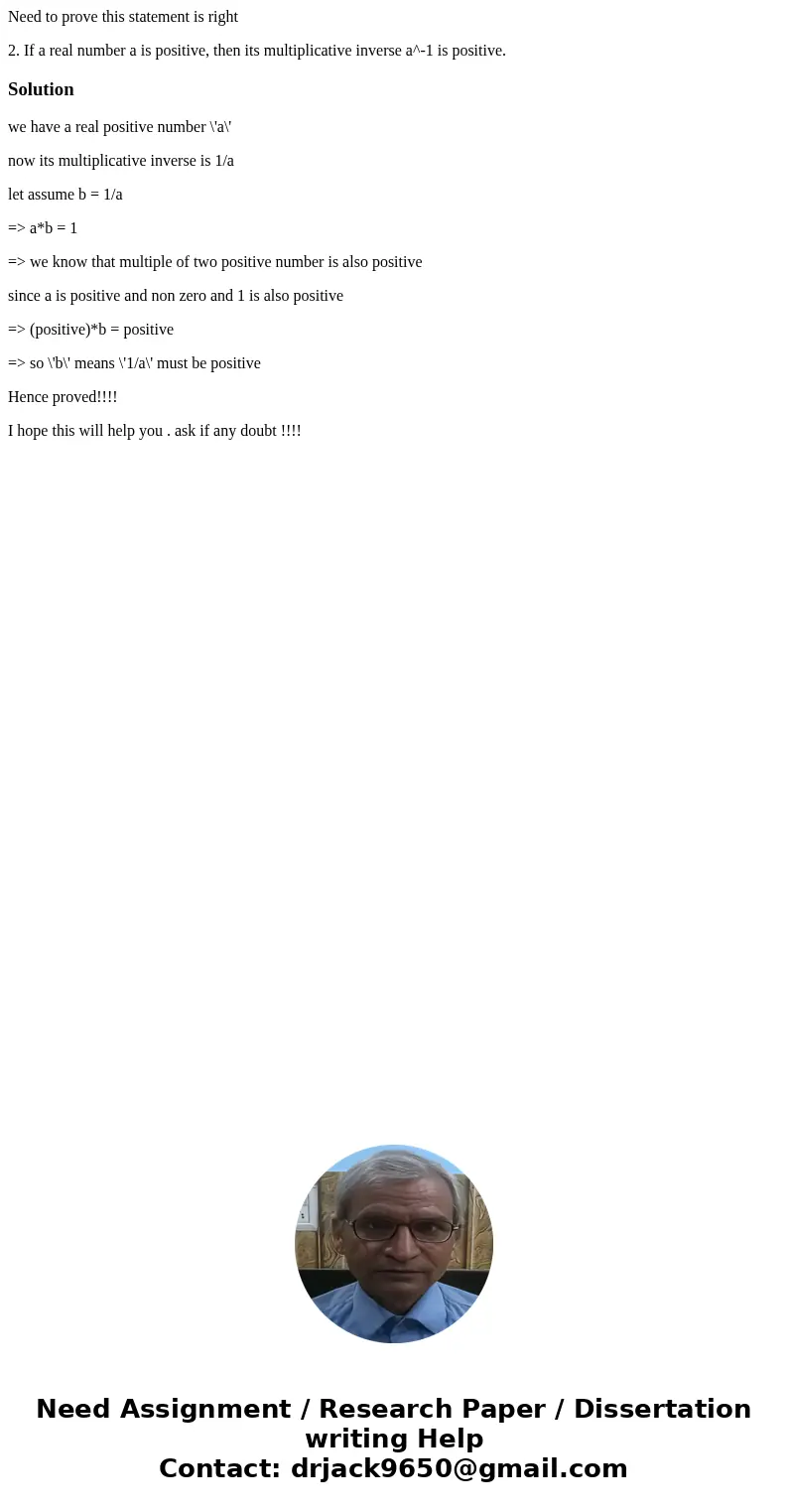 Need to prove this statement is right 2. If a real number a is positive, then its multiplicative inverse a^-1 is positive. Solutionwe have a real positive numbe