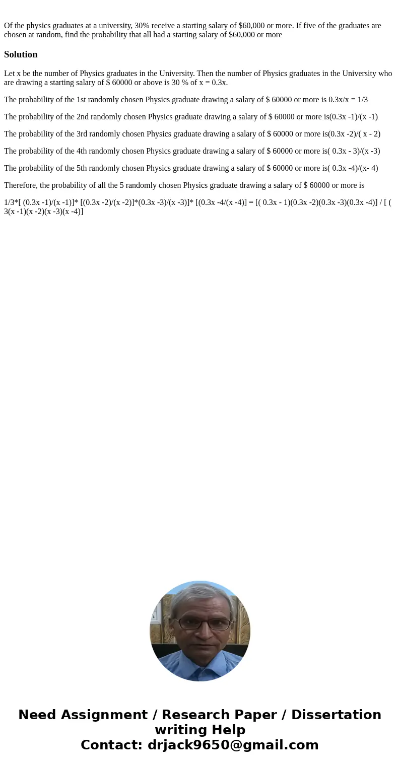 Of the physics graduates at a university, 30% receive a starting salary of $60,000 or more. If five of the graduates are chosen at random, find the probability  Of the physics graduates at a university, 30% receive a starting salary of $60,000 or more. If five of the graduates are chosen at random, find the probability