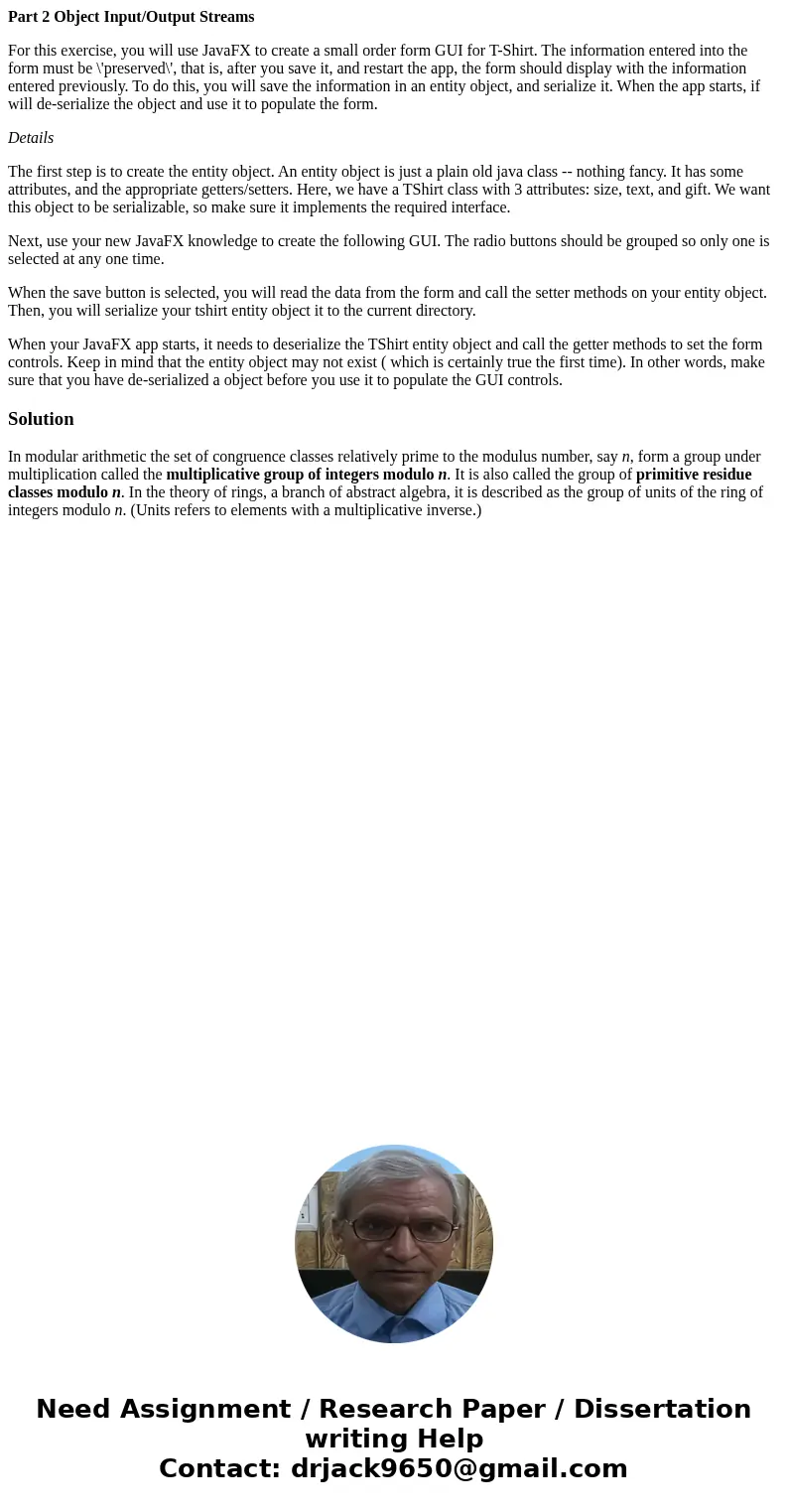 Part 2 Object Input/Output Streams For this exercise, you will use JavaFX to create a small order form GUI for T-Shirt. The information entered into the form mu