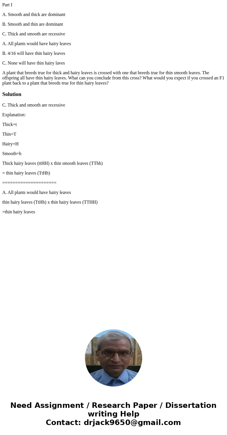 Part I A. Smooth and thick are dominant B. Smooth and thin are dominant C. Thick and smooth are recessive A. All plants would have hairy leaves B. 4/16 will hav Part I A. Smooth and thick are dominant B. Smooth and thin are dominant C. Thick and smooth are recessive A. All plants would have hairy leaves B. 4/16 will hav
