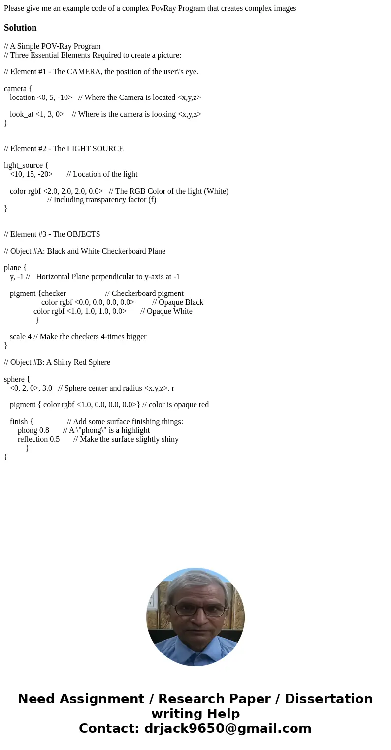 Please give me an example code of a complex PovRay Program that creates complex imagesSolution// A Simple POV-Ray Program // Three Essential Elements Required t