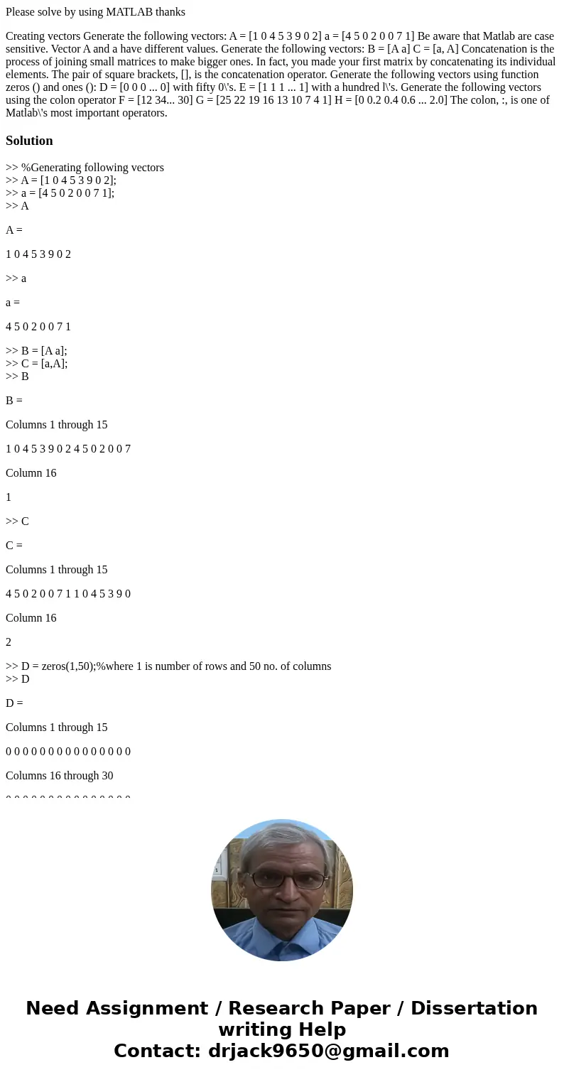 Please solve by using MATLAB thanks Creating vectors Generate the following vectors: A = [1 0 4 5 3 9 0 2] a = [4 5 0 2 0 0 7 1] Be aware that Matlab are case s