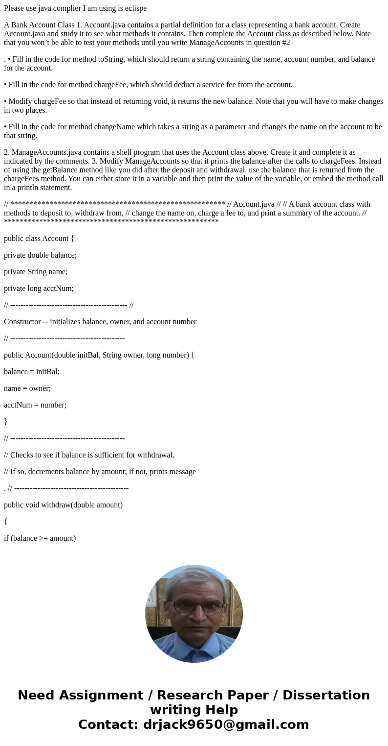 Please use java complier I am using is eclispe A Bank Account Class 1. Account.java contains a partial definition for a class representing a bank account. Creat Please use java complier I am using is eclispe A Bank Account Class 1. Account.java contains a partial definition for a class representing a bank account. Creat