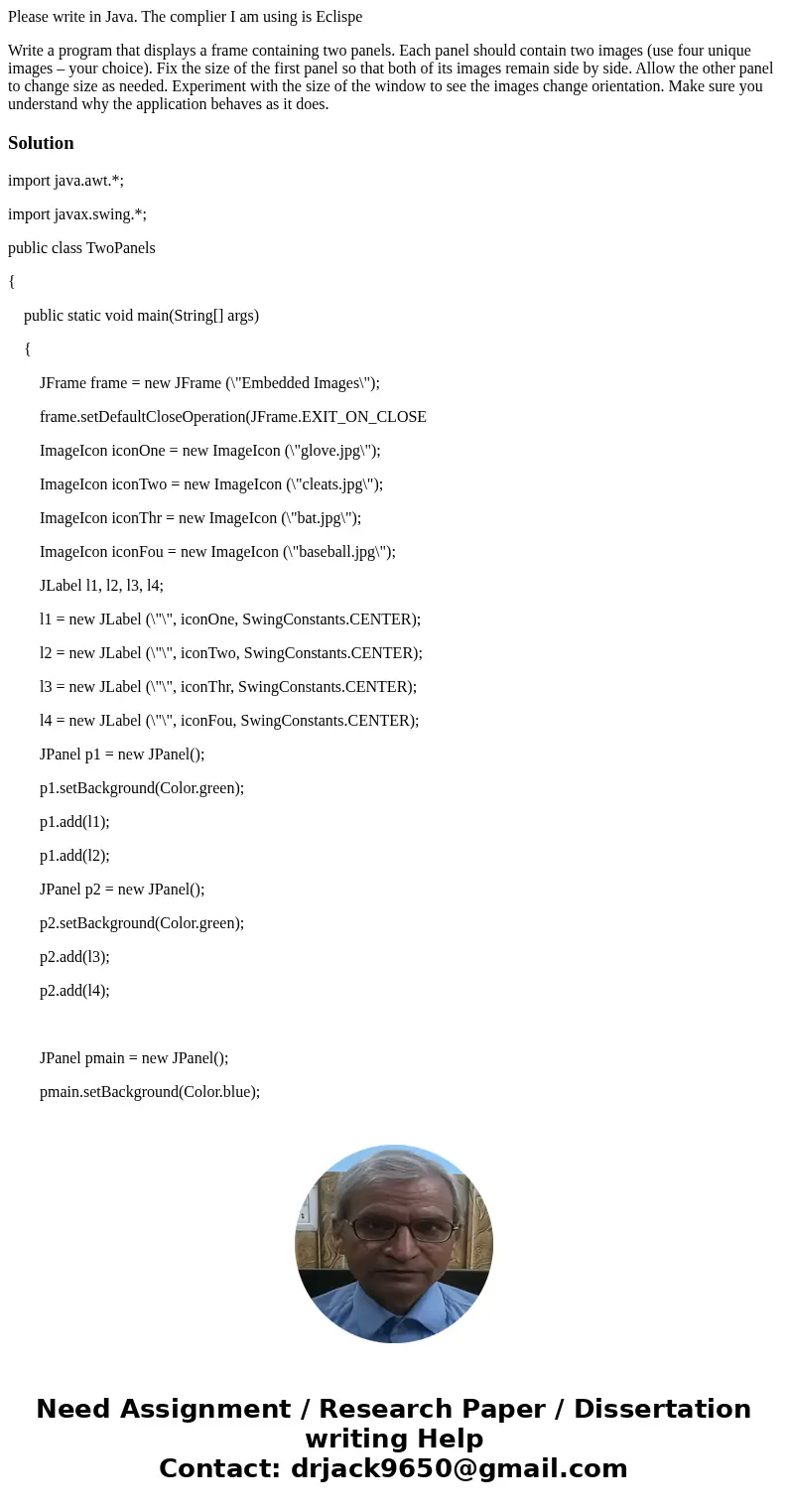 Please write in Java. The complier I am using is Eclispe Write a program that displays a frame containing two panels. Each panel should contain two images (use 