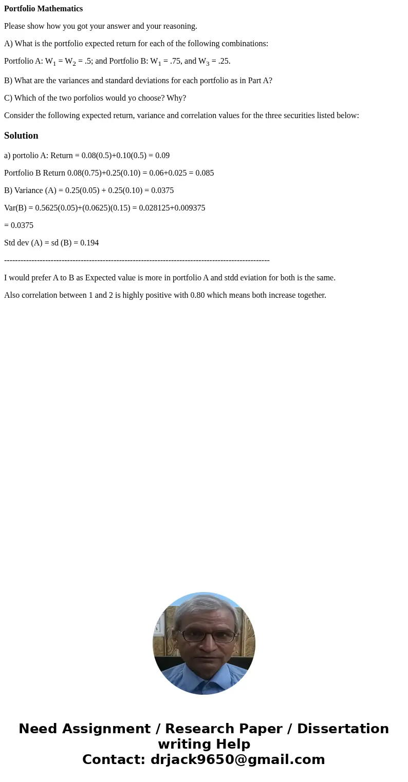 Portfolio Mathematics Please show how you got your answer and your reasoning. A) What is the portfolio expected return for each of the following combinations: P Portfolio Mathematics Please show how you got your answer and your reasoning. A) What is the portfolio expected return for each of the following combinations: P
