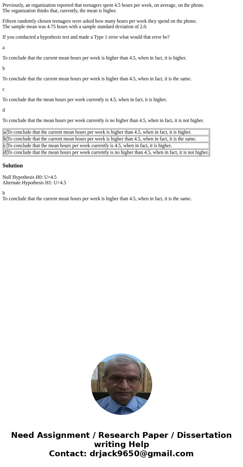Previously, an organization reported that teenagers spent 4.5 hours per week, on average, on the phone. The organization thinks that, currently, the mean is hig Previously, an organization reported that teenagers spent 4.5 hours per week, on average, on the phone. The organization thinks that, currently, the mean is hig