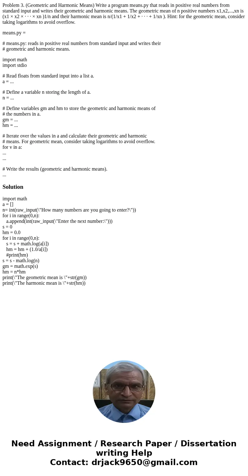 Problem 3. (Geometric and Harmonic Means) Write a program means.py that reads in positive real numbers from standard input and writes their geometric and harmon