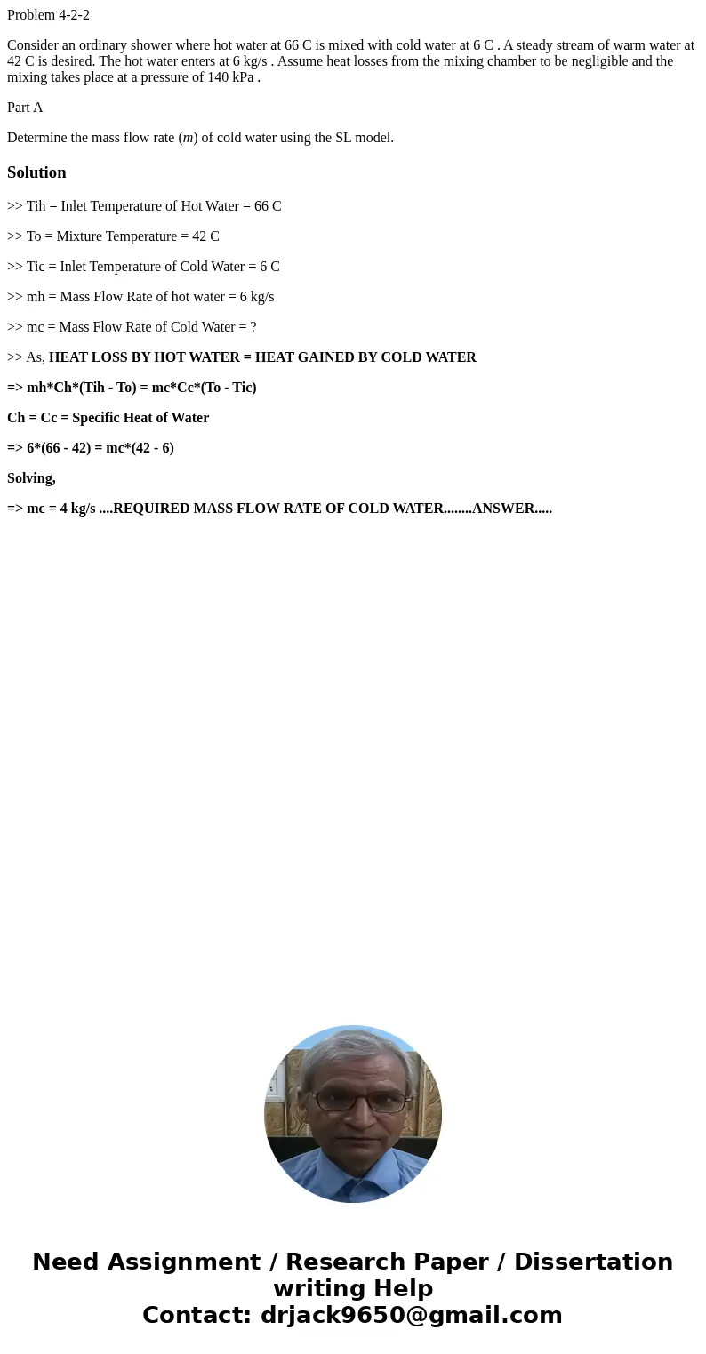 Problem 4-2-2 Consider an ordinary shower where hot water at 66 C is mixed with cold water at 6 C . A steady stream of warm water at 42 C is desired. The hot wa Problem 4-2-2 Consider an ordinary shower where hot water at 66 C is mixed with cold water at 6 C . A steady stream of warm water at 42 C is desired. The hot wa