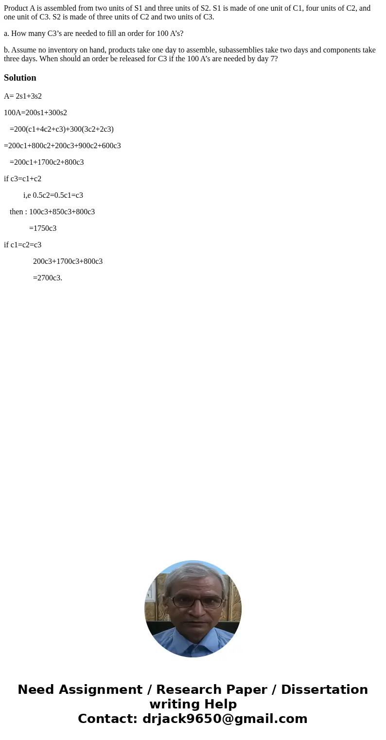 Product A is assembled from two units of S1 and three units of S2. S1 is made of one unit of C1, four units of C2, and one unit of C3. S2 is made of three units Product A is assembled from two units of S1 and three units of S2. S1 is made of one unit of C1, four units of C2, and one unit of C3. S2 is made of three units