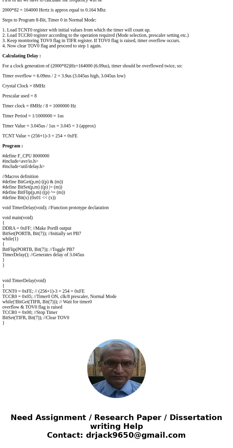 Program Timer0 with normal mode and prescaler of 8 to generate a square wave of 2 KHz on the PORTB.7 bit. Assume that XTAL = 8 MHz.SolutionNote: Before solving 