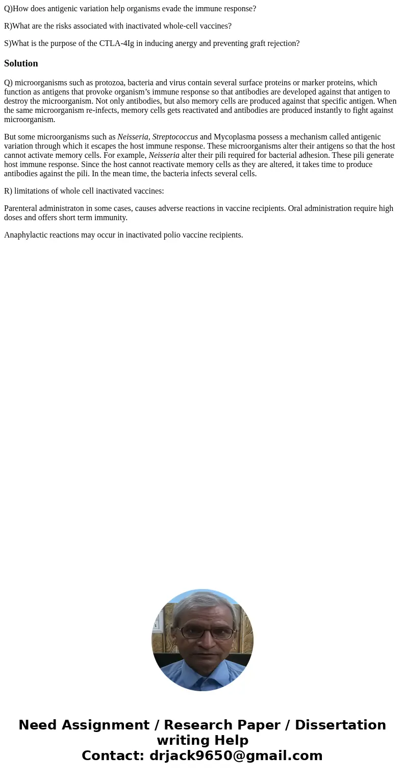 Q)How does antigenic variation help organisms evade the immune response? R)What are the risks associated with inactivated whole-cell vaccines? S)What is the pur Q)How does antigenic variation help organisms evade the immune response? R)What are the risks associated with inactivated whole-cell vaccines? S)What is the pur
